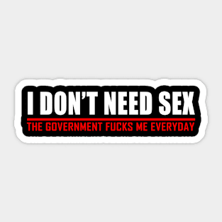 i don't need sex the government fucks me everyday Sticker